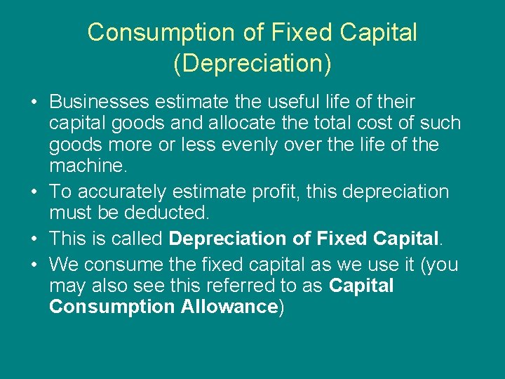 Consumption of Fixed Capital (Depreciation) • Businesses estimate the useful life of their capital