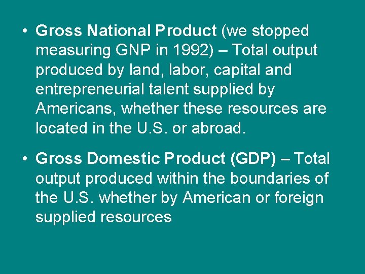  • Gross National Product (we stopped measuring GNP in 1992) – Total output