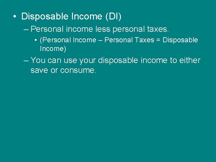  • Disposable Income (DI) – Personal income less personal taxes. • (Personal Income