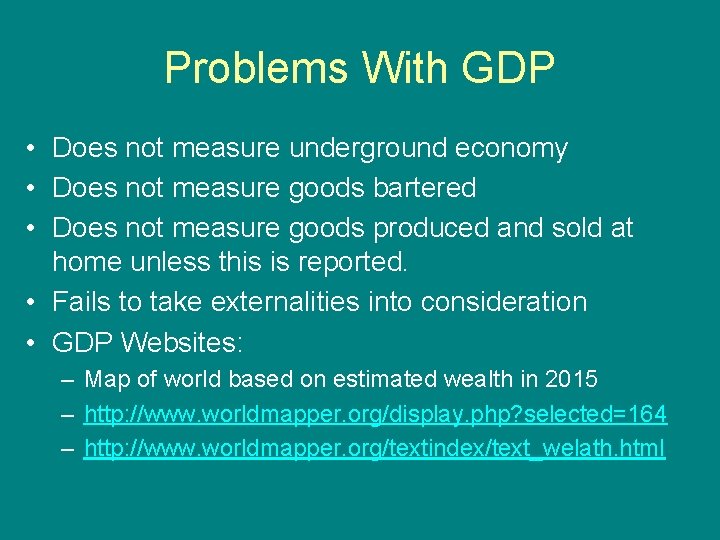 Problems With GDP • Does not measure underground economy • Does not measure goods