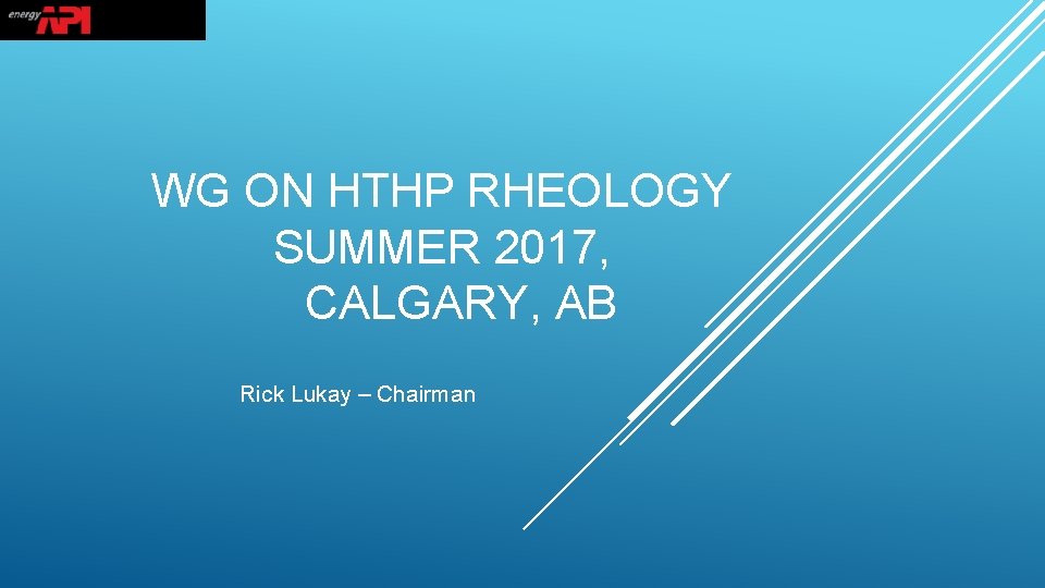 WG ON HTHP RHEOLOGY SUMMER 2017, CALGARY, AB Rick Lukay – Chairman 