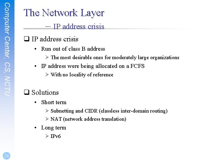 Computer Center, CS, NCTU The Network Layer – IP address crisis q IP address