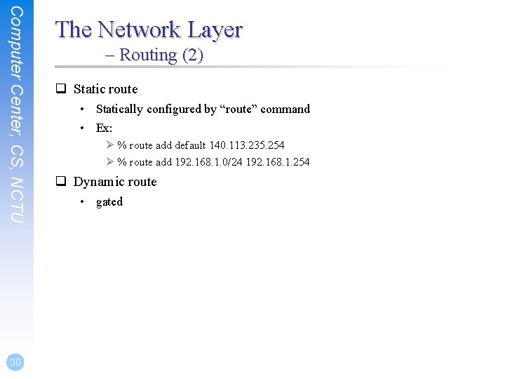 Computer Center, CS, NCTU 30 The Network Layer – Routing (2) q Static route