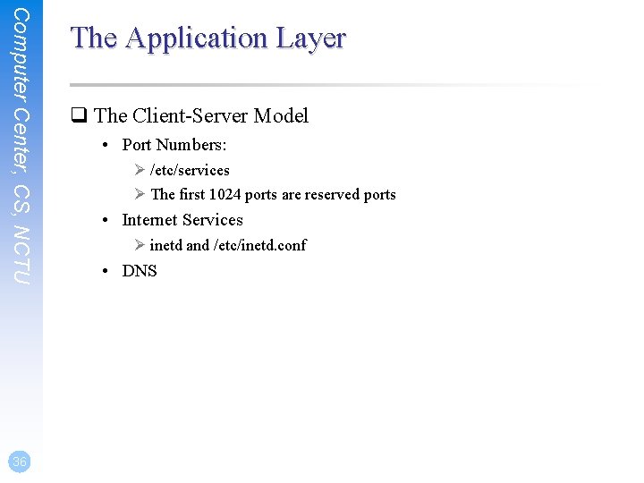 Computer Center, CS, NCTU 36 The Application Layer q The Client-Server Model • Port