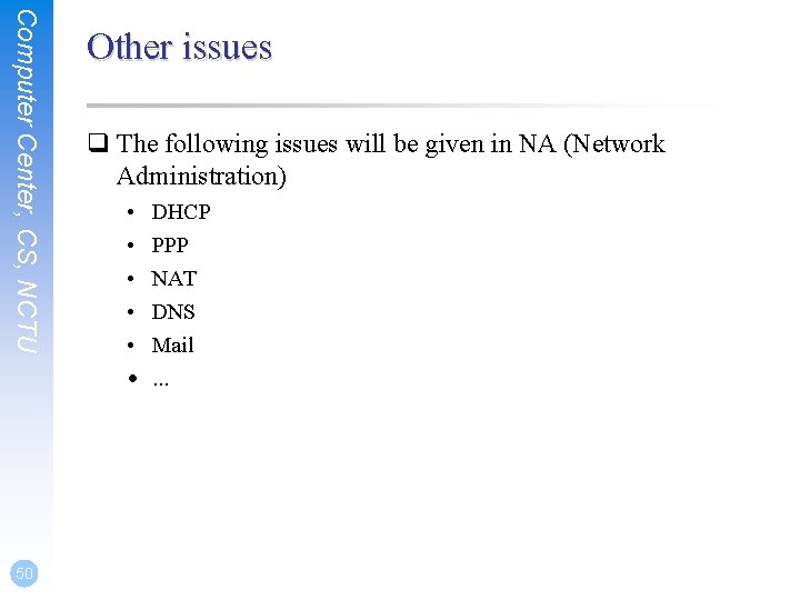 Computer Center, CS, NCTU 50 Other issues q The following issues will be given