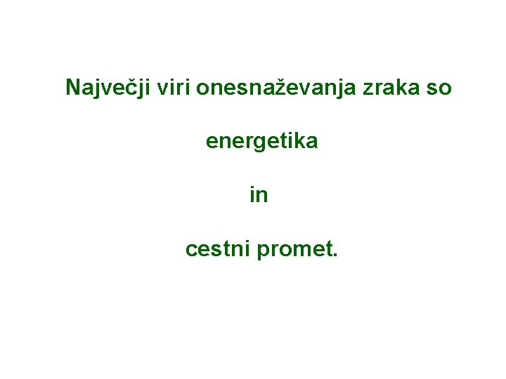 Največji viri onesnaževanja zraka so energetika in cestni promet. 