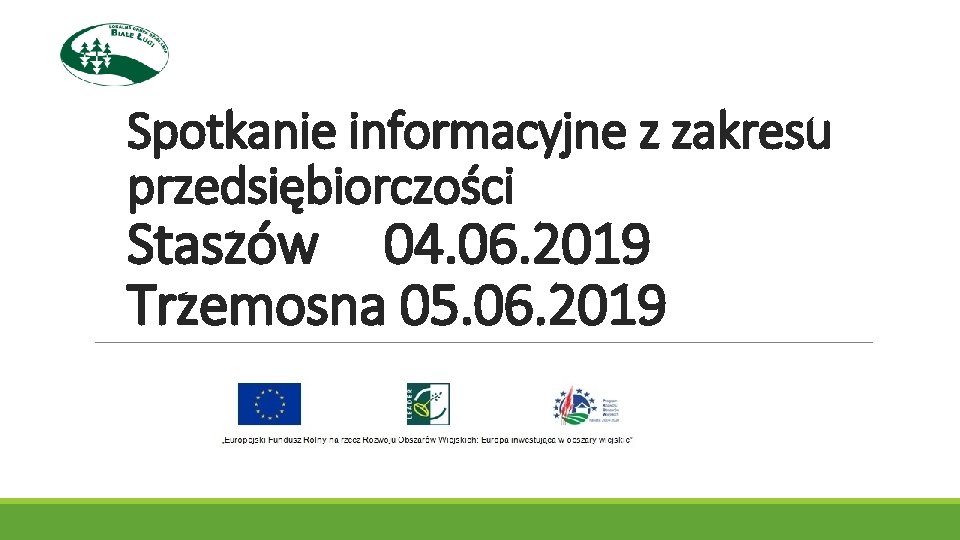 Spotkanie informacyjne z zakresu przedsiębiorczości Staszów 04. 06. 2019 Trzemosna 05. 06. 2019 