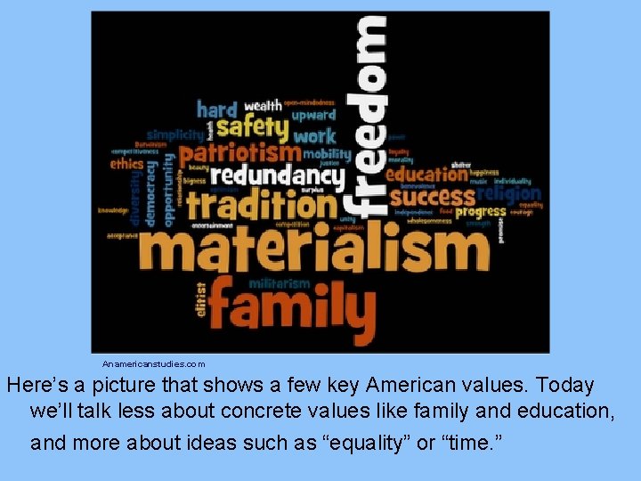 Anamericanstudies. com Here’s a picture that shows a few key American values. Today we’ll