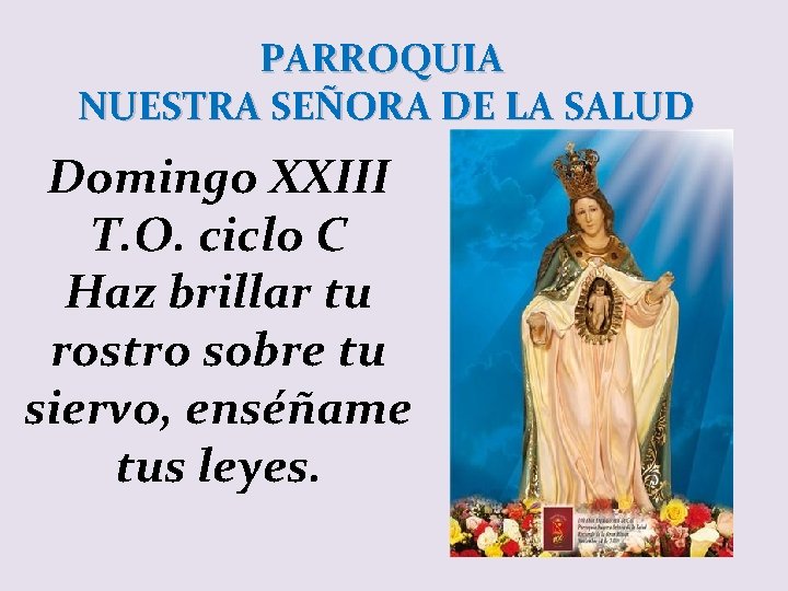 PARROQUIA NUESTRA SEÑORA DE LA SALUD Domingo XXIII T. O. ciclo C Haz brillar