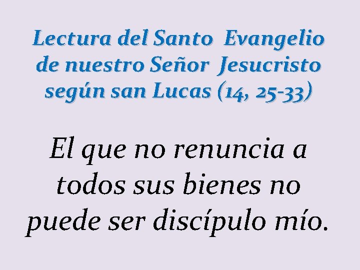 Lectura del Santo Evangelio de nuestro Señor Jesucristo según san Lucas (14, 25 -33)