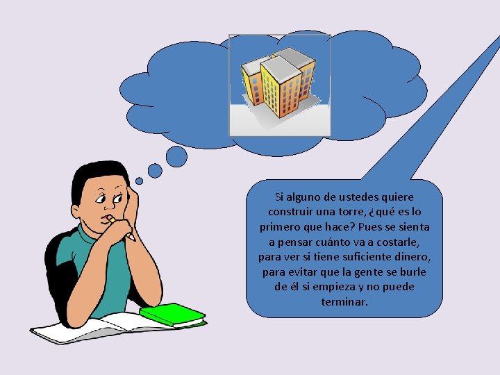 Si alguno de ustedes quiere construir una torre, ¿qué es lo primero que hace?