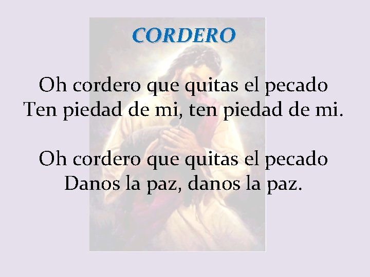 CORDERO Oh cordero que quitas el pecado Ten piedad de mi, ten piedad de