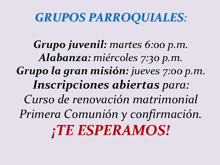 GRUPOS PARROQUIALES: Grupo juvenil: martes 6: 00 p. m. Alabanza: miércoles 7: 30 p.