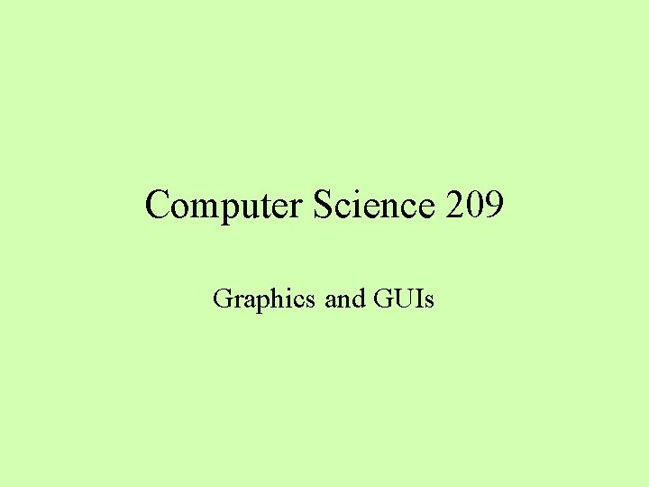 Computer Science 209 Graphics and GUIs 