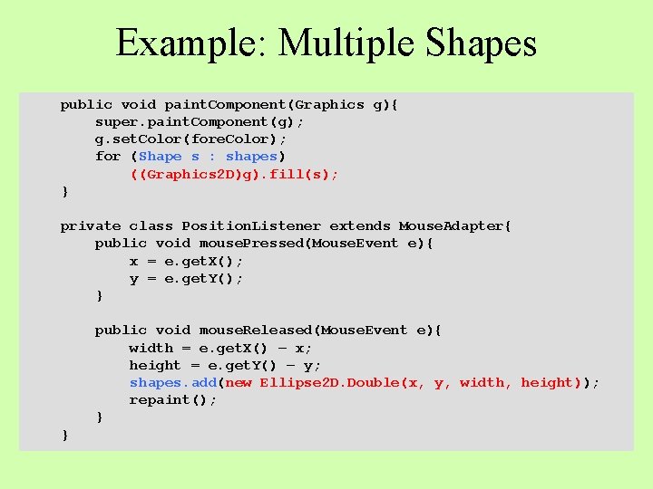 Example: Multiple Shapes public void paint. Component(Graphics g){ super. paint. Component(g); g. set. Color(fore.