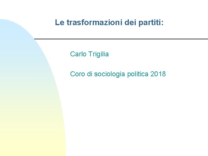 Le trasformazioni dei partiti: Carlo Trigilia Coro di sociologia politica 2018 