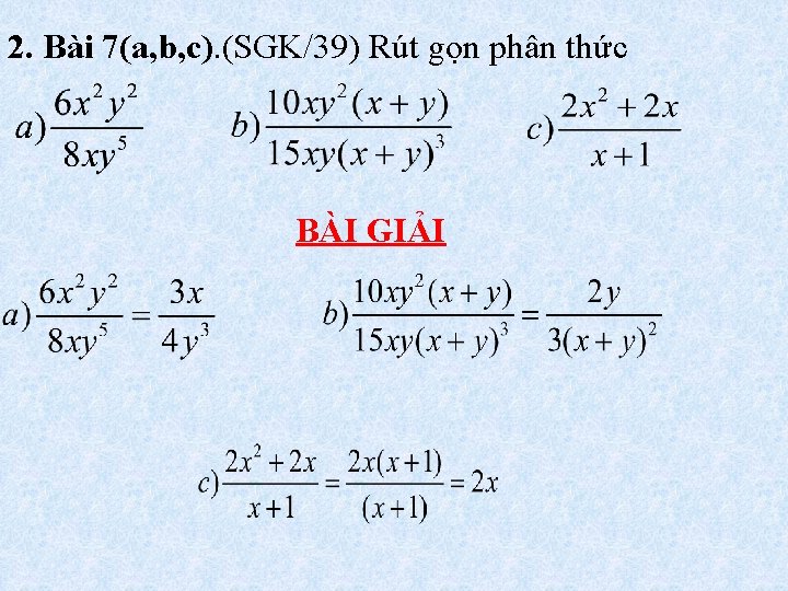 2. Bài 7(a, b, c). (SGK/39) Rút gọn phân thức BÀI GIẢI 
