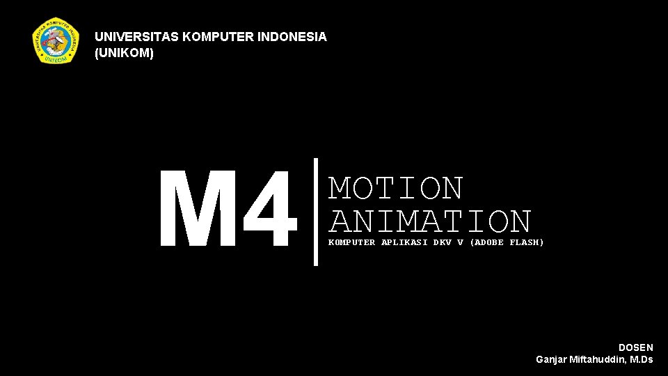 UNIVERSITAS KOMPUTER INDONESIA (UNIKOM) M 4 MOTION ANIMATION KOMPUTER APLIKASI DKV V (ADOBE FLASH)