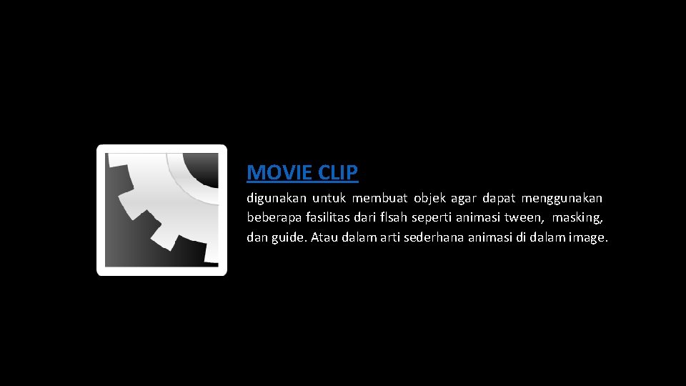 MOVIE CLIP digunakan untuk membuat objek agar dapat menggunakan beberapa fasilitas dari flsah seperti