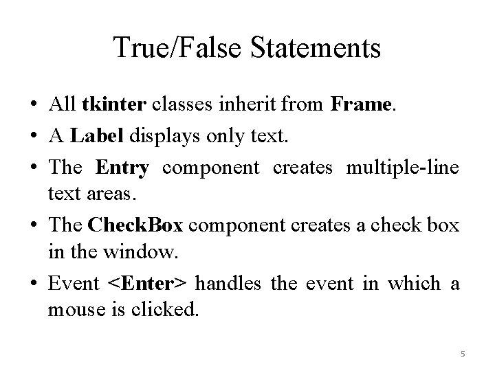 True/False Statements • All tkinter classes inherit from Frame. • A Label displays only