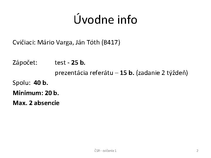 Úvodne info Cvičiaci: Mário Varga, Ján Tóth (B 417) Zápočet: test - 25 b.