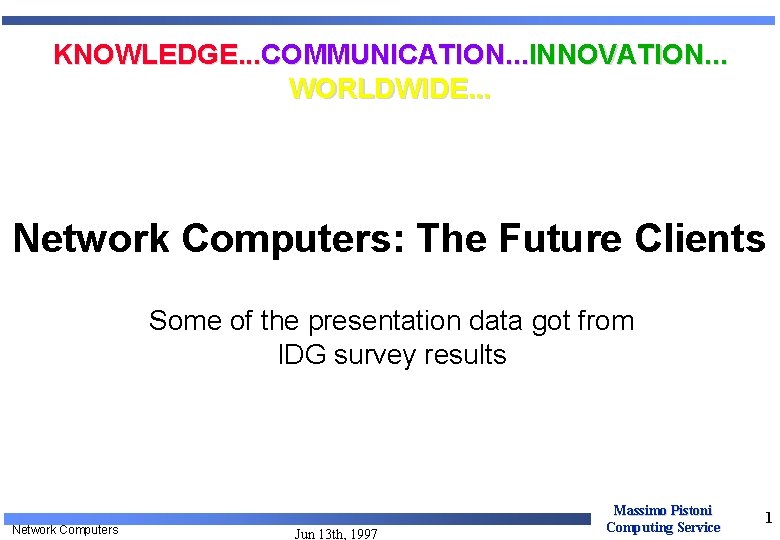 KNOWLEDGE. . . COMMUNICATION. . . INNOVATION. . . WORLDWIDE. . . Network Computers: KNOWLEDGE. . . COMMUNICATION. . . INNOVATION. . . WORLDWIDE. . . Network Computers: