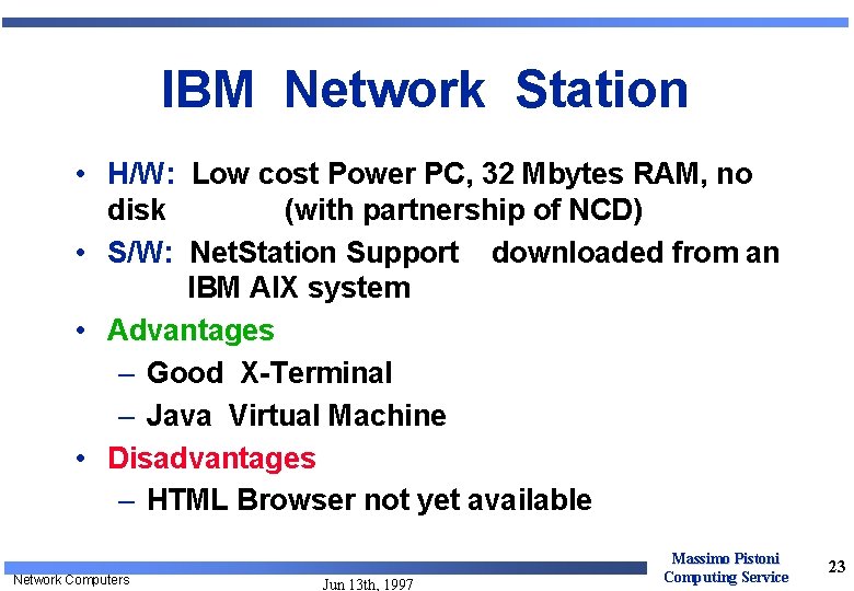 IBM Network Station • H/W: Low cost Power PC, 32 Mbytes RAM, no disk IBM Network Station • H/W: Low cost Power PC, 32 Mbytes RAM, no disk