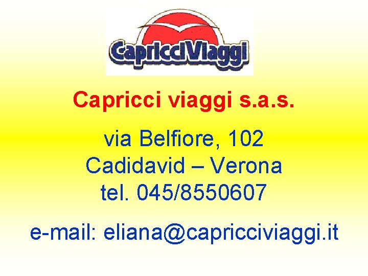 Capricci viaggi s. a. s. via Belfiore, 102 Cadidavid – Verona tel. 045/8550607 e-mail: