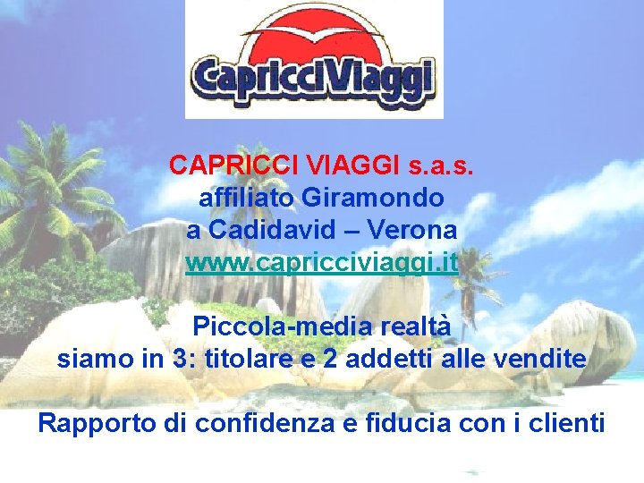 CAPRICCI VIAGGI s. affiliato Giramondo a Cadidavid – Verona www. capricciviaggi. it Piccola-media realtà