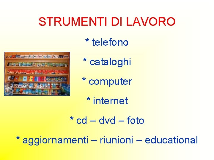 STRUMENTI DI LAVORO * telefono * cataloghi * computer * internet * cd –