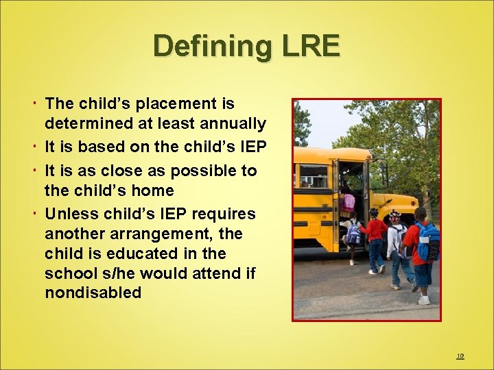 Defining LRE The child’s placement is determined at least annually It is based on