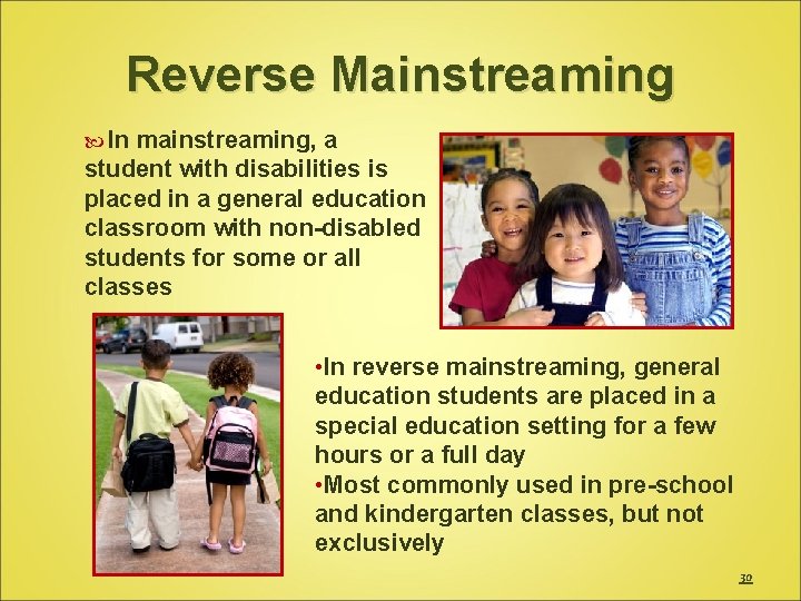 Reverse Mainstreaming In mainstreaming, a student with disabilities is placed in a general education