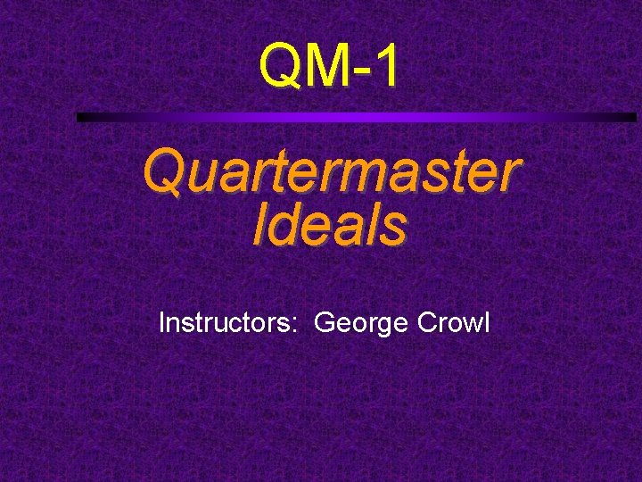 QM-1 Quartermaster Ideals Instructors: George Crowl 