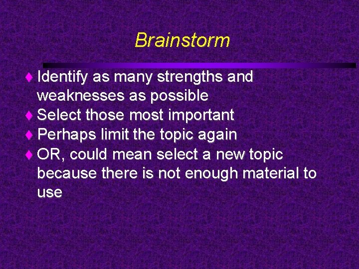 Brainstorm Identify as many strengths and weaknesses as possible Select those most important Perhaps