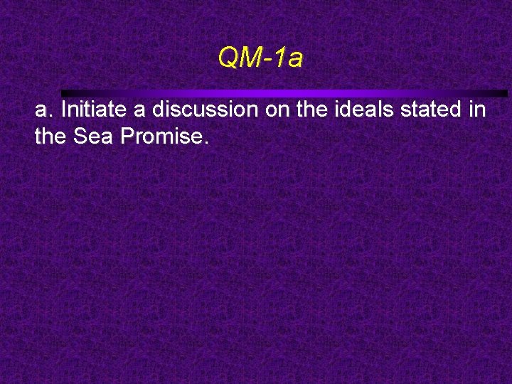QM-1 a a. Initiate a discussion on the ideals stated in the Sea Promise.