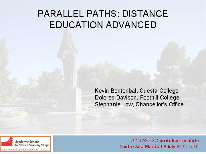 PARALLEL PATHS: DISTANCE EDUCATION ADVANCED Kevin Bontenbal, Cuesta College Dolores Davison, Foothill College Stephanie