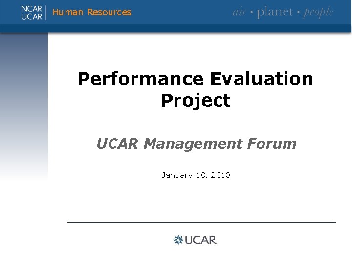 Human Resources Performance Evaluation Project UCAR Management Forum January 18, 2018 Performance Evaluation Project