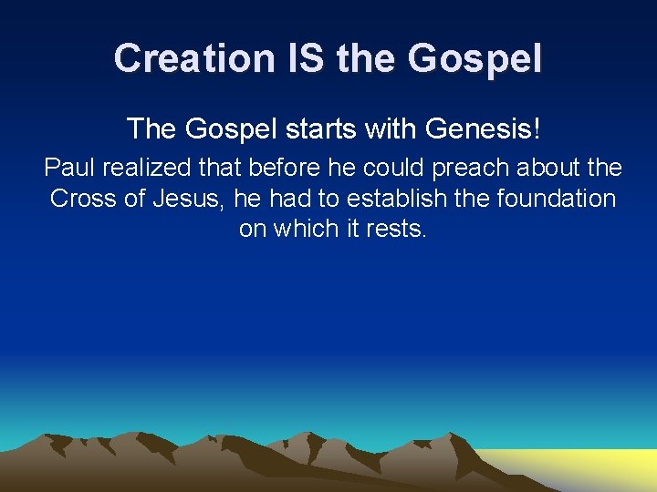 Creation IS the Gospel The Gospel starts with Genesis! Paul realized that before he