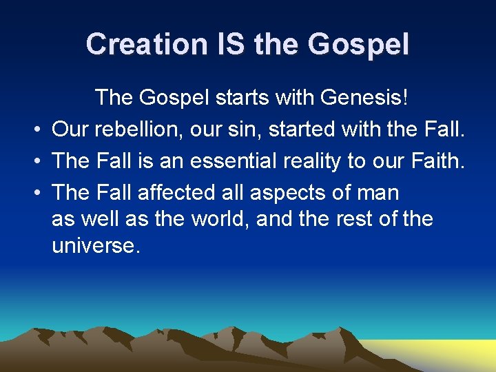 Creation IS the Gospel The Gospel starts with Genesis! • Our rebellion, our sin,