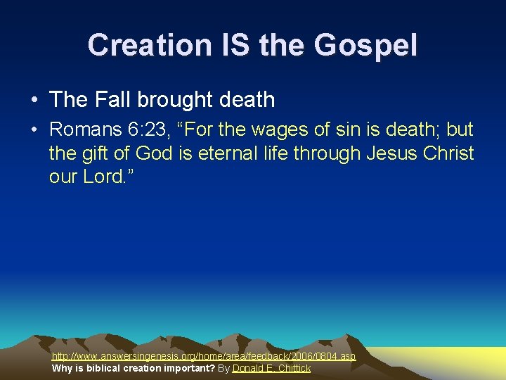 Creation IS the Gospel • The Fall brought death • Romans 6: 23, “For