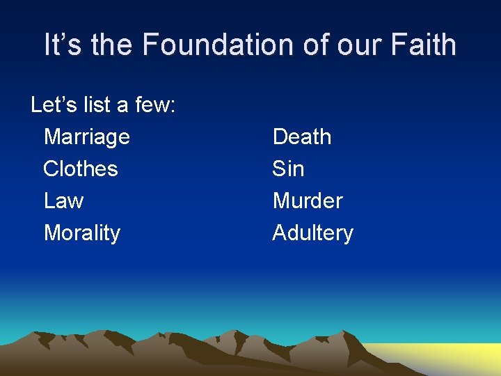 It’s the Foundation of our Faith Let’s list a few: Marriage Clothes Law Morality