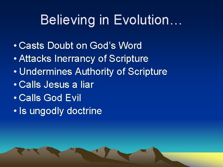 Believing in Evolution… • Casts Doubt on God’s Word • Attacks Inerrancy of Scripture