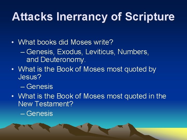 Attacks Inerrancy of Scripture • What books did Moses write? – Genesis, Exodus, Leviticus,