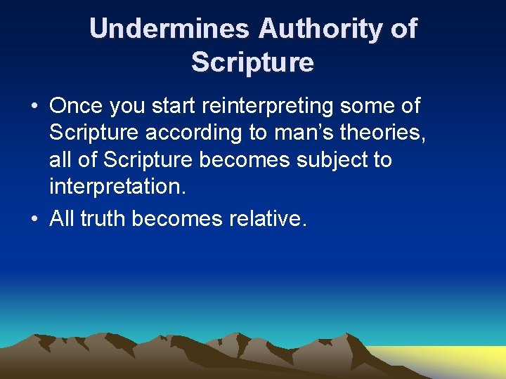 Undermines Authority of Scripture • Once you start reinterpreting some of Scripture according to