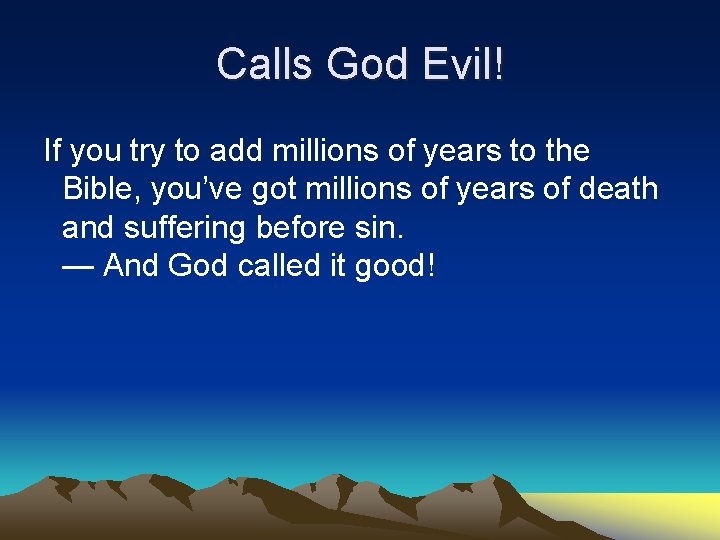Calls God Evil! If you try to add millions of years to the Bible,