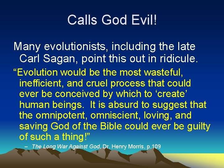 Calls God Evil! Many evolutionists, including the late Carl Sagan, point this out in