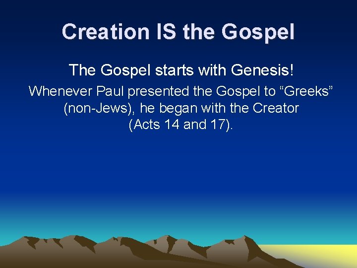 Creation IS the Gospel The Gospel starts with Genesis! Whenever Paul presented the Gospel