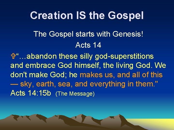Creation IS the Gospel The Gospel starts with Genesis! Acts 14 V“…abandon these silly