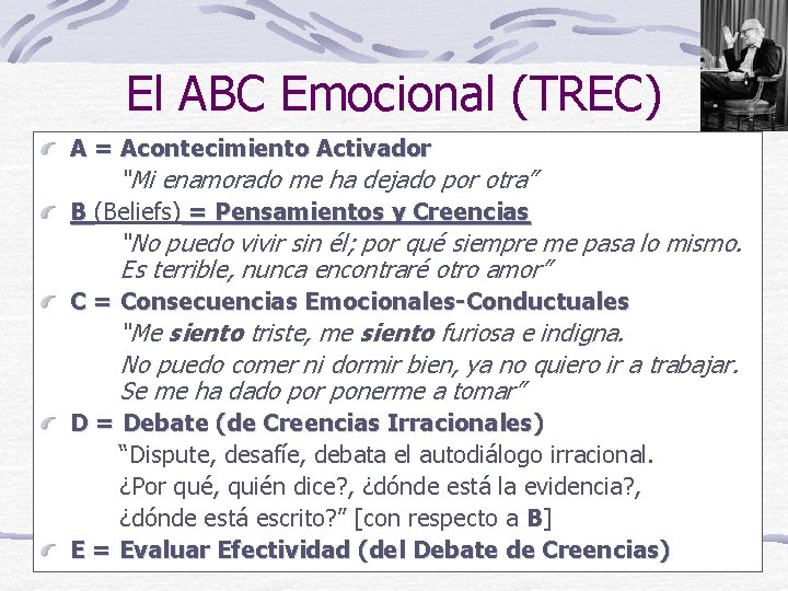 El ABC Emocional (TREC) A = Acontecimiento Activador “Mi enamorado me ha dejado por