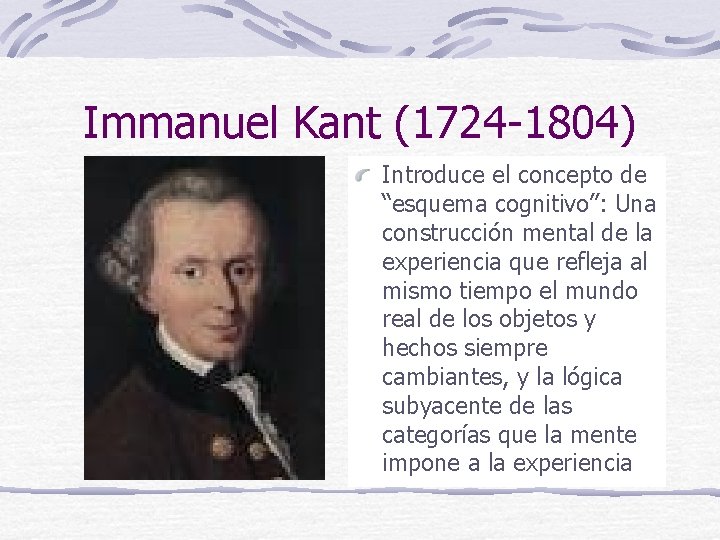 Immanuel Kant (1724 -1804) Introduce el concepto de “esquema cognitivo”: Una construcción mental de